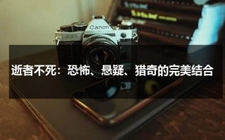 逝者不死：恐怖、悬疑、猎奇的完美结合（逝者不已）