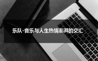 乐队-音乐与人生热情澎湃的交汇（《乐队》）