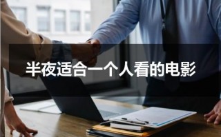 半夜适合一个人看的电影（适合深夜一个人看的电视剧）