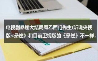 电视剧悬崖大结局周乙西门先生(听说央视版