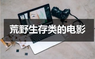 荒野生存类的电影（荒野生存类的电影排行榜）