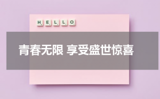 青春无限 享受盛世惊喜（青春无限下一句口号押韵）
