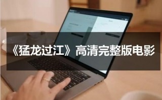 《猛龙过江》高清完整版电影（《猛龙过江》高清完整版电影下载）
