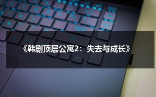 《韩剧顶层公寓2：失去与成长》（韩剧顶层公寓最终结局怎么样）