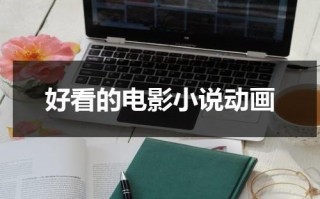 好看的电影小说动画（最好看的小说动漫）