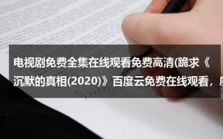 电视剧免费全集在线观看免费高清(跪求《沉默的真相(2020)》百度云免费在线观看，廖凡主演的)（沉默的真相全集播放）