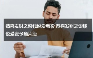 恭喜发财之谈钱说爱电影 恭喜发财之谈钱说爱张予曦片段