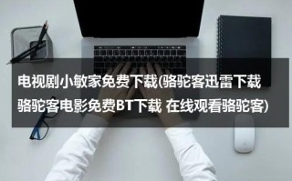 电视剧小敏家免费下载(骆驼客迅雷下载 骆驼客电影免费BT下载 在线观看骆驼客)（电视剧小敏家）