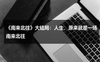 《南来北往》大结局：人生，原来就是一场南来北往
