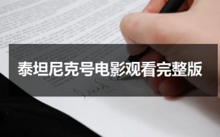 泰坦尼克号电影观看完整版（泰坦尼克号电影完整版在线观看国语）