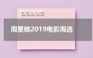 周星驰2019电影海选（周星驰电影近期）