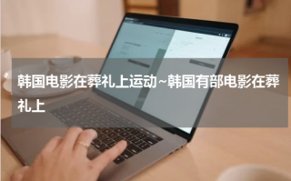 韩国电影在葬礼上运动~韩国有部电影在葬礼上