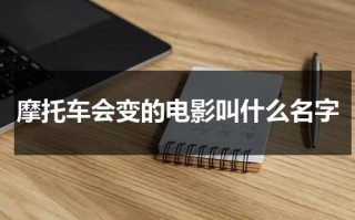 摩托车会变的电影叫什么名字（摩托车变身的电影叫什么）