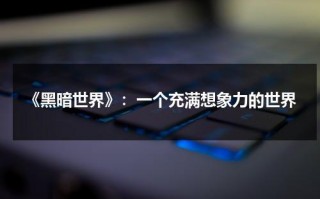 《黑暗世界》：一个充满想象力的世界（WOD黑暗世界本质神性）