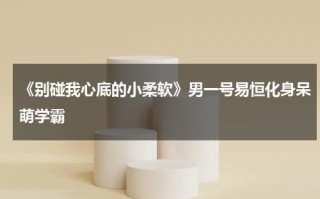 《别碰我心底的小柔软》男一号易恒化身呆萌学霸