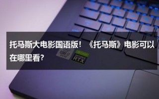 托马斯大电影国语版！《托马斯》电影可以在哪里看？（托马斯大电影2022）