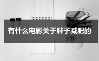 有什么电影关于胖子减肥的（胖子减肥电影）
