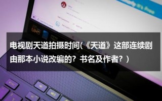 电视剧天道拍摄时间(《天道》这部连续剧由那本小说改编的？书名及作者？)（连续剧天道是哪年拍的）