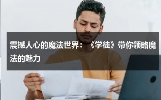 震撼人心的魔法世界：《学徒》带你领略魔法的魅力（《魔法学徒》）