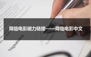 降临电影磁力链接——降临电影中文（降临电影1080p）