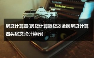 房贷计算器(房贷计算器贷款金额房贷计算器买房贷款计算器)（房贷计算器计算过程）