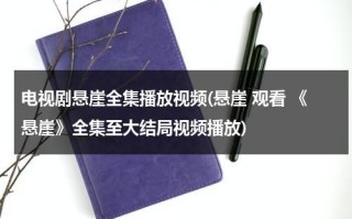 电视剧悬崖全集播放视频(悬崖 观看 《悬崖》全集至大结局视频播放)（悬崖电视剧剧情简介40集）