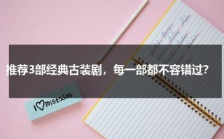 推荐3部经典古装剧，每一部都不容错过？