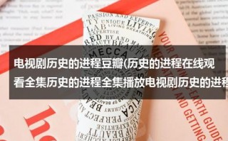 电视剧历史的进程豆瓣(历史的进程在线观看全集历史的进程全集播放电视剧历史的进程剧情介绍观看)（历史的进程剧情简介概括）