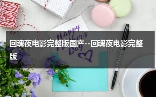 回魂夜电影完整版国产--回魂夜电影完整版（回魂夜免费国语字幕高清）
