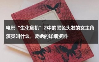 电影“生化危机”2中的黑色头发的女主角演员叫什么，要她的详细资料