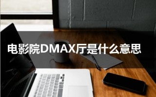 电影院DMAX厅是什么意思