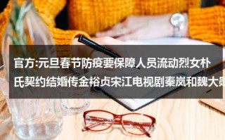 官方:元旦春节防疫要保障人员流动烈女朴氏契约结婚传金裕贞宋江电视剧秦岚和魏大勋分手了吗