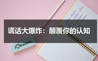 谎话大爆炸：颠覆你的认知（谎话崩塌）