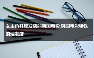 女主角开理发店的韩国电影.韩国电影特殊的理发店（有一个韩国电影是理发店里）
