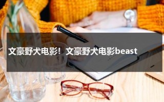 文豪野犬电影！文豪野犬电影beast（文豪野犬第一季全集免费观看 爱奇）