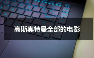 高斯奥特曼全部的电影（高斯奥特曼的大电影免费观看）