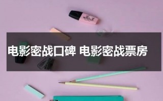电影密战口碑 电影密战票房（密战电影百度百科）