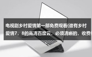电视剧乡村爱情第一部免费观看(谁有乡村爱情7，8的高清百度云，必须清晰的，收费勿扰谢谢谢谢)（乡村爱情12全集网盘）