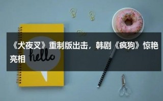 《犬夜叉》重制版出击，韩剧《疯狗》惊艳亮相（犬夜叉完结篇日语在线观看）