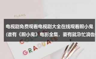 电视剧免费观看电视剧大全在线观看胆小鬼(谁有《胆小鬼》电影全集，要有就急忙滴告诉我哈！！)（胆小鬼电影在线观看）