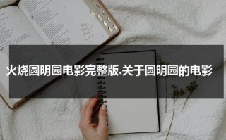 火烧圆明园电影完整版.关于圆明园的电影