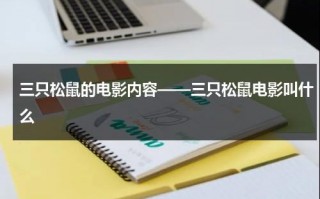 三只松鼠的电影内容——三只松鼠电影叫什么（三只松鼠动画片百度百科）