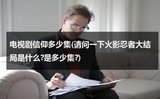 电视剧信仰多少集(请问一下火影忍者大结局是什么?是多少集?)（火影忍者信念）