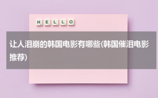 让人泪崩的韩国电影有哪些(韩国催泪电影推荐)（韩国最催泪电影排行榜）