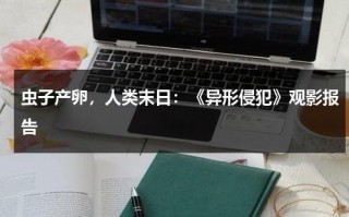 虫子产卵，人类末日：《异形侵犯》观影报告（异形入侵 电影 2008）