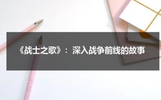 《战士之歌》：深入战争前线的故事（武警战士之歌歌词）