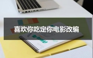 喜欢你吃定你电影改编（我喜欢你吃东西的样子大鱼海棠）