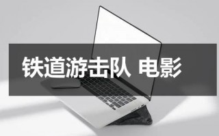 铁道游击队 电影（潘长江演的铁道游击队电影）