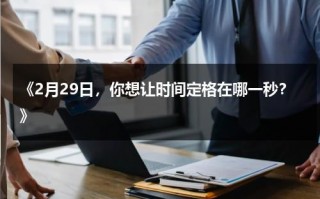 《2月29日，你想让时间定格在哪一秒？》（今天是2月29日剪头发好吗）