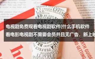 电视剧免费观看电视剧软件(什么手机软件看电影电视剧不需要会员并且无广告，新上映的电影，电视剧都免费看，并且超清，还可以缓冲，)（看手机电视剧免费的应用软件）